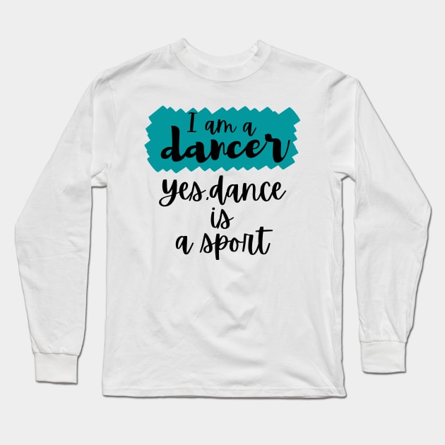 I am a dancer. Yes dance is a sport Long Sleeve T-Shirt by Tall One Apparel